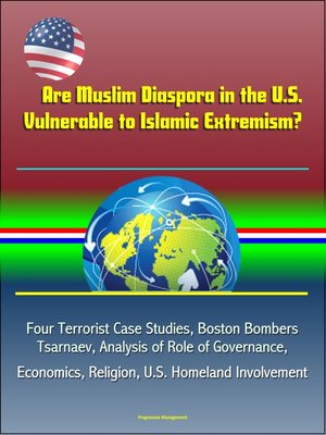 cover image of Are Muslim Diaspora in the U.S. Vulnerable to Islamic Extremism? Four Terrorist Case Studies, Boston Bombers Tsarnaev, Analysis of Role of Governance, Economics, Religion, U.S. Homeland Involvement